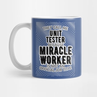 They call me Unit Tester because Miracle Worker is not an official job title | Colleague | Boss | Subordiante | Office Mug